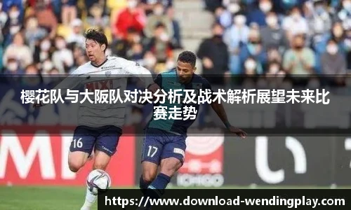 樱花队与大阪队对决分析及战术解析展望未来比赛走势